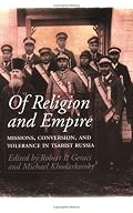 Of Religion and Empire: Missions, Conversion, and Tolerance in Tsarist Russia