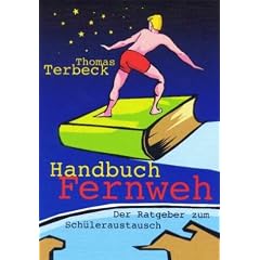 Handbuch Fernweh. Der Ratgeber zum Sch�leraustausch, mit �bersichtlichen Preis-Leistungs-Tabellen der Highschool-Programme f�r 17 Gastl�nder