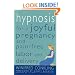 Hypnosis for a Joyful Pregnancy and Pain-Free Labor and Delivery