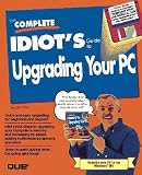The Complete Idiot's Guide to Upgrading Your PC