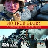No True Glory: A Frontline Account of the Battle for Fallujah Bing West