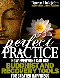 Perfect Practice: How Everyone Can Use Buddhist and Recovery Tools for Greater Happiness