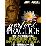 Perfect Practice: How Everyone Can Use Buddhist and Recovery Tools for Greater Happiness