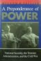 A Preponderance of Power: National Security, the Truman Administration, and the Cold War (Stanford Nuclear Age Series)