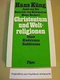 Christentum und Weltreligionen - Hinf&uuml;hrung zum Dialog mit Islam, Hinduismus und Buddhismus - Hans K&uuml;ng, Josef van Ess, Heinrich von Stietencron, Heinz Bechert