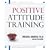 Positive Attitude Training: Self-Mastery Made Easy