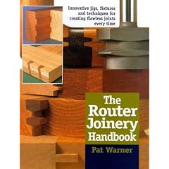 The Router Joinery Handbook: Innovative Jigs, Fixtures and Techniques for Creating Flawless Joints Every Time
