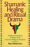 Shamanic Healing & Ritual Drama: Health & Medicine in the Native North American Religious Traditions