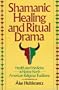 Shamanic Healing & Ritual Drama: Health & Medicine in the Native North American Religious Traditions
