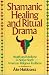 Shamanic Healing & Ritual Drama: Health & Medicine in the Native North American Religious Traditions