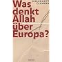 Was denkt Allah �ber Europa? Gegen die islamistische Bedrohung