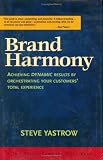 Brand Harmony: Achieving Dynamic Results by Orchestrating Your Customers Total Experience