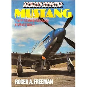 Combat Profile: Mustang : The P-51 Merlin Mustang in World War 2 (Combat Profiles) Roger A. Freeman