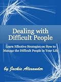 51V3WswVc1L SL160  Dealing with Difficult People: Learn Effective Strategies on How to Manage the Difficult People in Your Life
