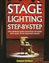 Stage Lighting Step-By-Step: The Complete Guide on Setting the Stage With Light to Get Dramatic Results