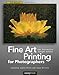 Fine Art Printing for Photographers: Exhibition Quality Prints With Inkjet Printers