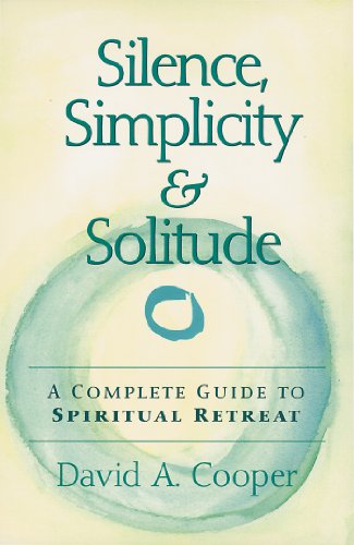 Silence, Simplicity & Solitude: A Complete Guide to Spiritual Retreat