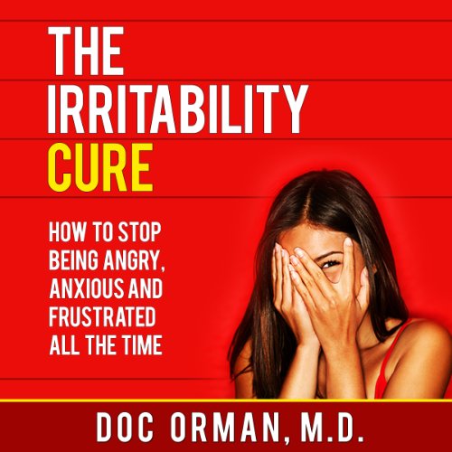 The Irritability Cure: How to Stop Being Angry, Anxious and Frustrated All the Time (Anger Management)