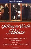 cover of Setting the World Ablaze: Washington, Adams, Jefferson, and the American Revolution