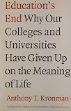 Education's End: Why Our Colleges and Universities Have Given Up on the Meaning of Life