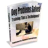 Dog Problems Solved - Training Tips & Techniques + 6 Bonus Articles!