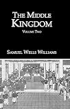 The Middle Kingdom : a survey of the geography, government, literature, social life, arts and history of the Chinese empire and its inhabitants