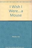I wish I were - a mouse