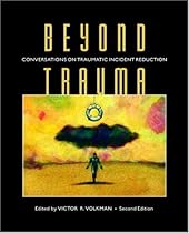 Beyond Trauma: Conversations on Traumatic Incident Reduction, Second Edition (Explorations in Metapsychology) Beyond Trauma: Conversations on Traumatic Incident Reduction, Second Edition (Explorations in Metapsychology)