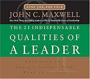 The 21 Indispensable Qualities of a Leader: Becoming the Person Others Will Want to Follow