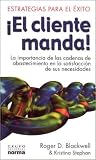 El Cliente Manda: LA Importancia De Las Cadenas De Abastecimiento En LA Satisfaccion De Sus Necesidades (Spanish Edition)