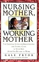 Nursing Mother, Working Mother: The Essential Guide for Breastfeeding and Staying Close to Your Baby After You Return to Work