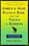 Jumbo's Hide, Elvis's Ride, and the Tooth of Buddha: More Marvelous Tales of Historical Artifacts