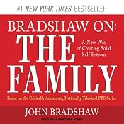 Bradshaw On: The Family: A New Way of Creating Solid Self-Esteem | [John Bradshaw]