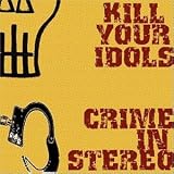 Kill Your Idols/Crime in Stereo an album by Crime In Stereo