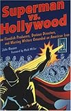 Superman vs. Hollywood: How Fiendish Producers, Devious Directors, and Warring Writers Grounded an American Icon
