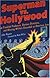 Superman vs. Hollywood: How Fiendish Producers, Devious Directors, and Warring Writers Grounded an American Icon