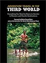 Adventure Travel in the Third World: Everything You Need To Know To Survive in Remote and Hostile Destinations