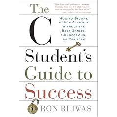The C Student's Guide to Success: How to Become a High Achiever Without the Best Grades, Connections, or Pedigree