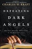 Defeating Dark Angels: Breaking Demonic Oppressions in the Believer's Life