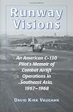 Runway Visions: An American C-130 Pilot's Memoir of Combat Airlift Operations in Southeast Asia, 1967-1968
