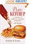 Pure Ketchup: A History of America's National Condiment With Recipes