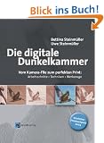 Die Digitale Dunkelkammer. Vom Kamera-File zum perfekten Print. Arbeitsschritte, Techniken, Werkzeuge