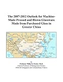 The 2007-2012 Outlook for Machine-Made Pressed and Blown Glassware Made from Purchased Glass in Greater China