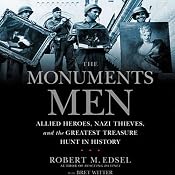 The Monuments Men: Allied Heroes, Nazi Thieves, and the Greatest Treasure Hunt in History | [Robert M. Edsel, Bret Witter]