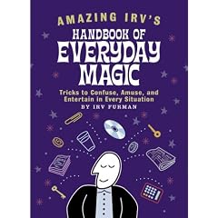 Amazing Irv's Handbook of Everyday Magic Tricks to Confuse, Amuse and Entertain in Every Situation