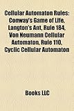 Cellular Automaton Rules: Conway's Game of Life, Langton's Ant, Rule 184, Von Neumann Cellular Automaton, Rule 110, Cyclic Cellular Automaton Cellular Automaton Rules: Conway's Game of Life, Langton's Ant, Rule 184, Von Neumann Cellular Automaton, Rule 110, Cyclic Cellular Automaton