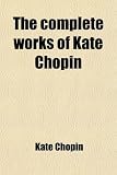 The complete works of Kate Chopin