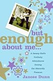 But Enough About Me: A Jersey Girl`s Unlikely Adventures Among the Absurdly Famous