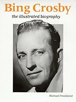 Bing Crosby: The Illustrated Biography Bing Crosby: The Illustrated Biography