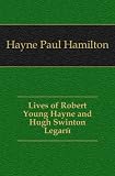 Lives of Robert Young Hayne and Hugh Swinton LegarÃ©